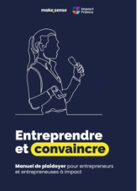 Couverture guide "Entreprendre et convaincre : manuel de plaidoyer pour entrepreneurs et entrepreneuses à impact", makesense, Mouvement Impact France